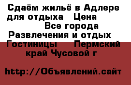 Сдаём жильё в Адлере для отдыха › Цена ­ 550-600 - Все города Развлечения и отдых » Гостиницы   . Пермский край,Чусовой г.